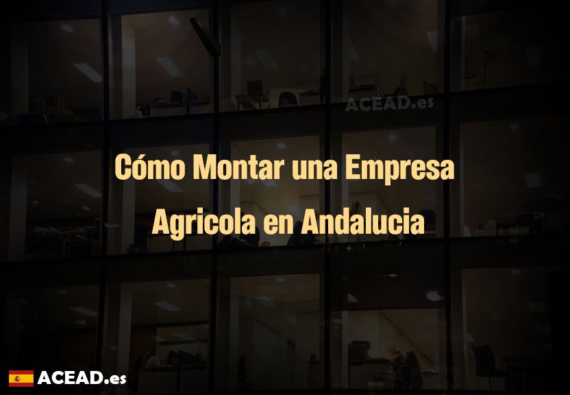 Cómo Montar una Empresa Agricola en Andalucia