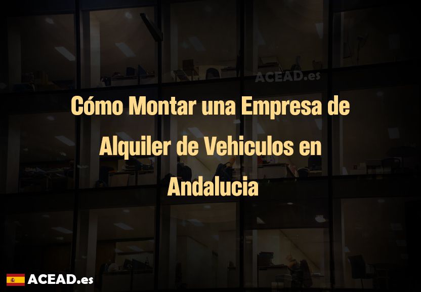 Cómo Montar una Empresa de Alquiler de Vehiculos en Andalucia